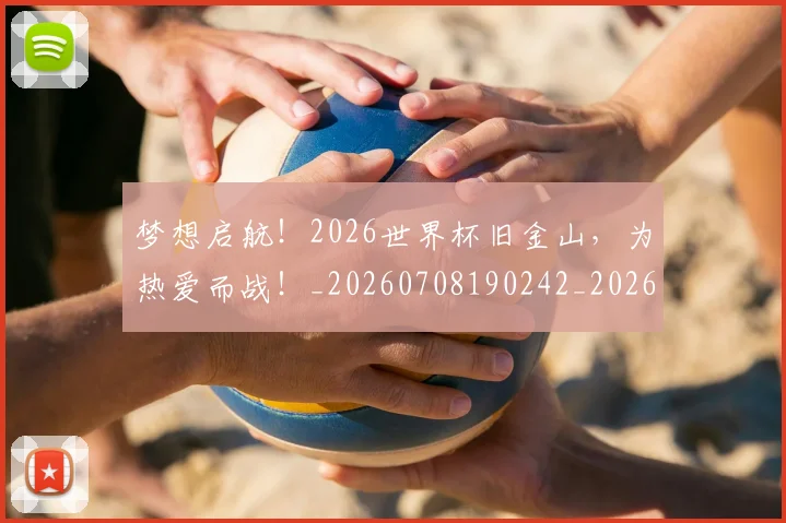 梦想启航!2026世界杯旧金山,为热爱而战!_20260708190242_20260731182955