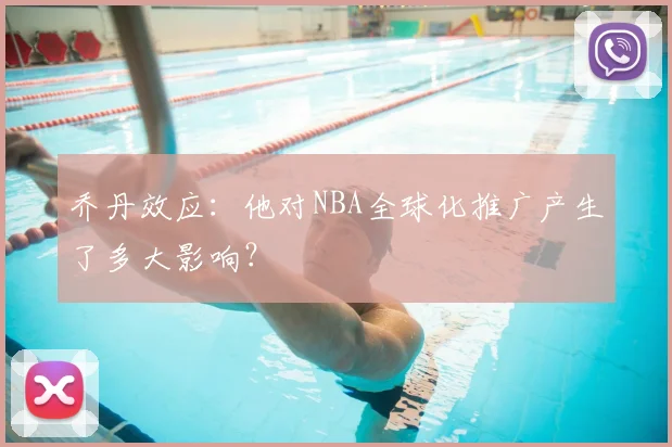 乔丹效应:他对NBA全球化推广产生了多大影响?