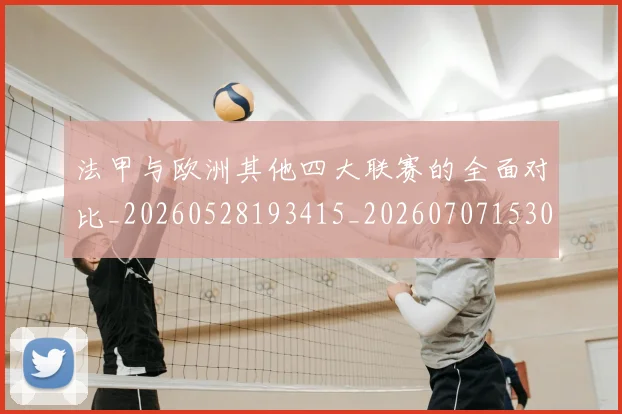 法甲与欧洲其他四大联赛的全面对比_20260528193415_20260707153025