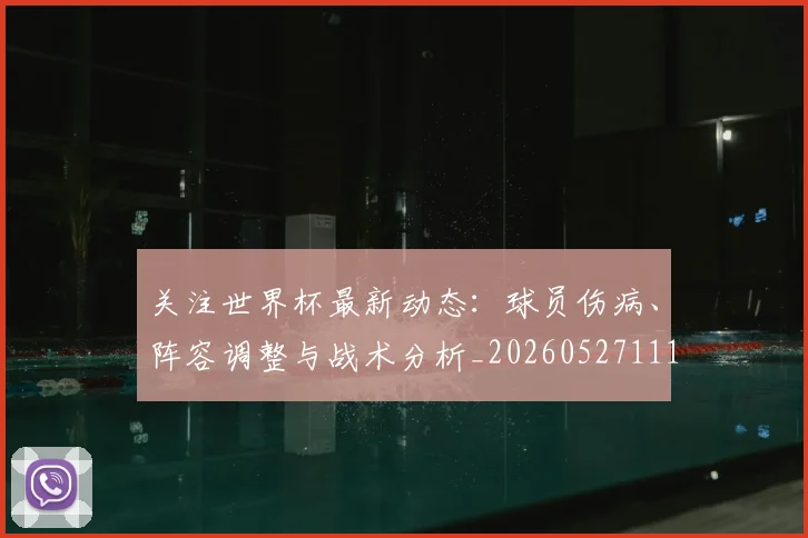 关注世界杯最新动态：球员伤病、阵容调整与战术分析_20260527111751_20260703215002_20260718004654