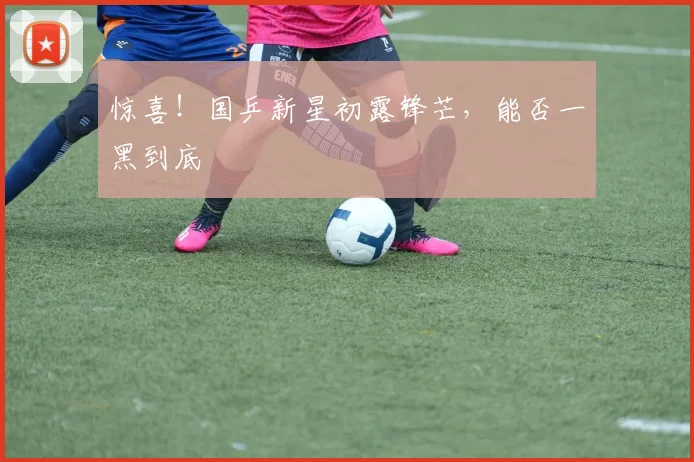 惊喜！国乒新星初露锋芒，能否一黑到底